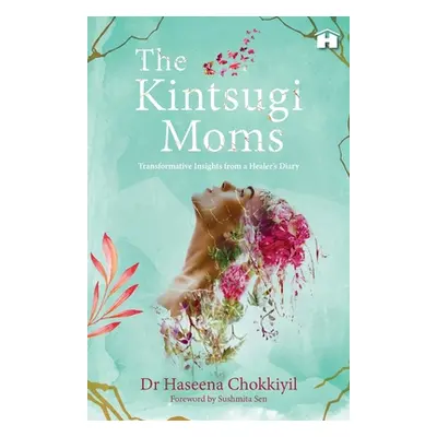 "The Kintsugi Moms: Transformative Insights from a Healer's Diary" - "" ("Chokkiyil Haseena")