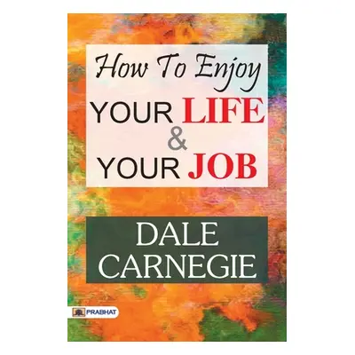 "How to Enjoy Your Life and Your Job" - "" ("Dale Carnegie")