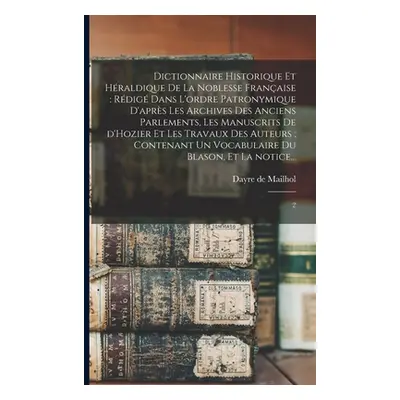 "Dictionnaire historique et hraldique de la noblesse franaise: rdig dans l'ordre patronymique d'