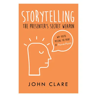 "Storytelling: The Presenter's Secret Weapon" - "" ("Clare John")