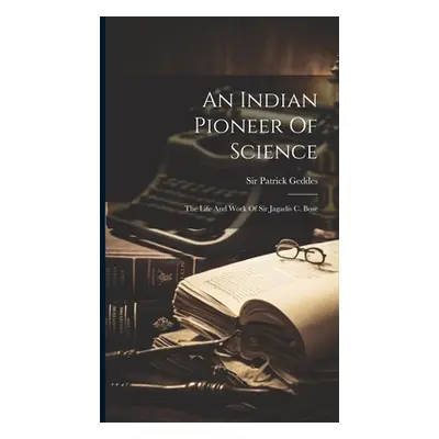 "An Indian Pioneer Of Science: The Life And Work Of Sir Jagadis C. Bose" - "" ("Geddes Patrick")