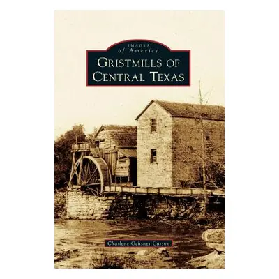 "Gristmills of Central Texas" - "" ("Carson Charlene Ochsner")