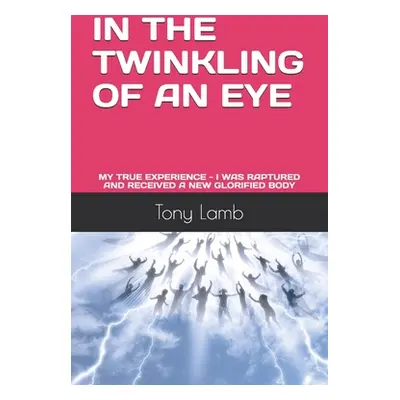 "In the Twinkling of an Eye: My True Experience - I Was Raptured and Received a New Glorified Bo