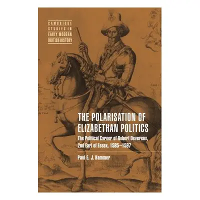 "The Polarisation of Elizabethan Politics: The Political Career of Robert Devereux, 2nd Earl of 