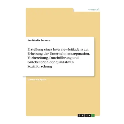 "Erstellung eines Interviewleitfadens zur Erhebung der Unternehmensreputation. Vorbereitung, Dur