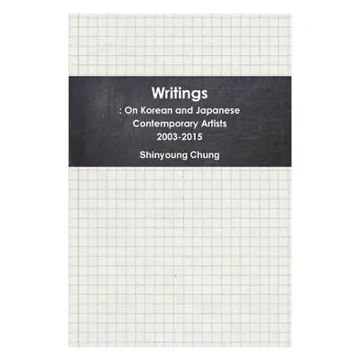 "Writings: On Korean and Japanese Contemporary Artists 2003-2015" - "" ("Chung Shinyoung")