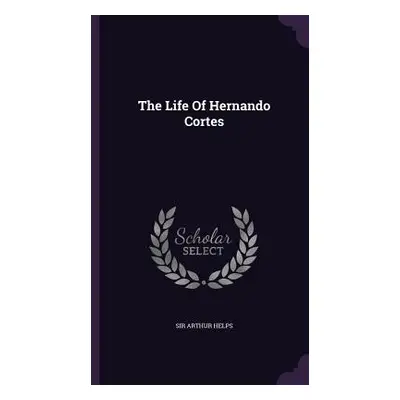 "The Life Of Hernando Cortes" - "" ("Helps Arthur")