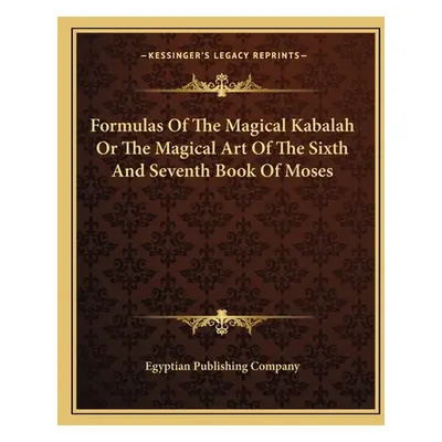 "Formulas Of The Magical Kabalah Or The Magical Art Of The Sixth And Seventh Book Of Moses" - ""