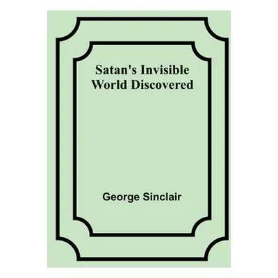 "Satan's Invisible World Discovered" - "" ("Sinclair George")