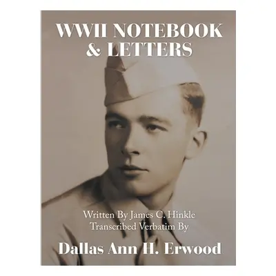 "WWII Notebook & Letters: Written By James C. Hinkle Transcribed Verbatim By" - "" ("Erwood Dall