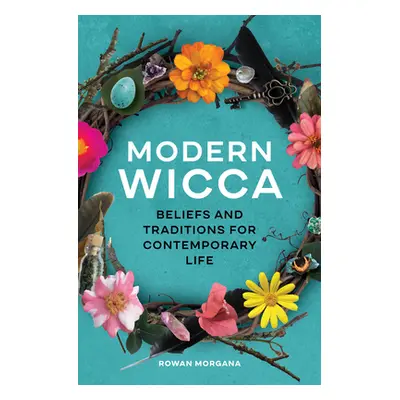 "Modern Wicca: Beliefs and Traditions for Contemporary Life" - "" ("Morgana Rowan")