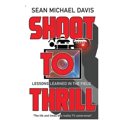 "Shoot to Thrill!: The life and times of a reality TV cameraman""" - "" ("Davis Sean Michael")