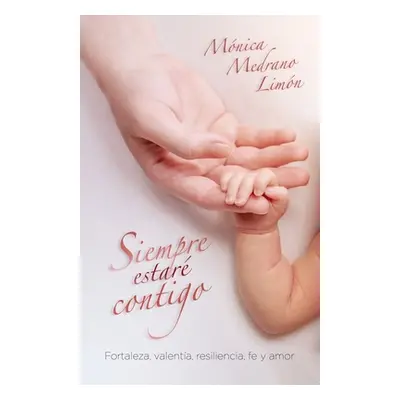 "Siempre estar contigo: Fortaleza, valenta, resiliencia, fe y amor" - "" ("Medrano Limn Mnica")