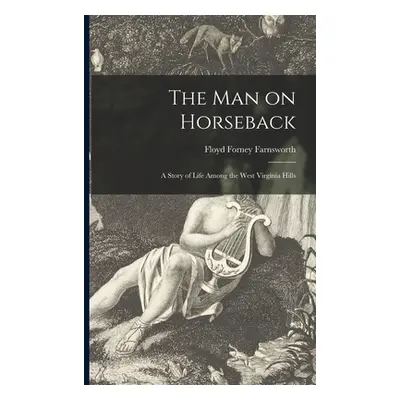 "The Man on Horseback: a Story of Life Among the West Virginia Hills" - "" ("Farnsworth Floyd Fo