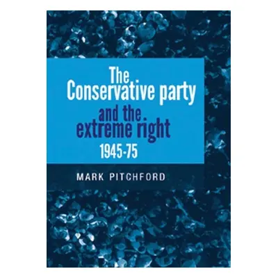 "The Conservative Party and the Extreme Right 1945-1975" - "" ("Pitchford Mark")