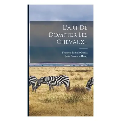 "L'art De Dompter Les Chevaux..." - "" ("Rarey John Solomon")