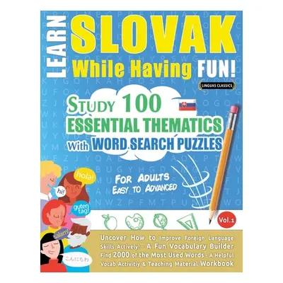 "Learn Slovak While Having Fun! - For Adults: EASY TO ADVANCED - STUDY 100 ESSENTIAL THEMATICS W