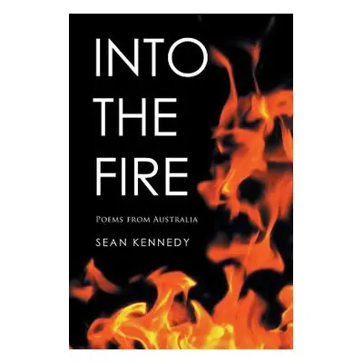 "Into the Fire: Poems from Australia" - "" ("Kennedy Sean")