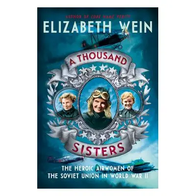 "A Thousand Sisters: The Heroic Airwomen of the Soviet Union in World War II" - "" ("Wein Elizab