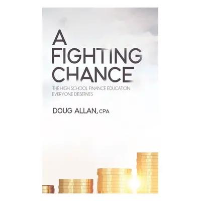 "A Fighting Chance: The High School Finance Education Everyone Deserves" - "" ("Allan Doug")