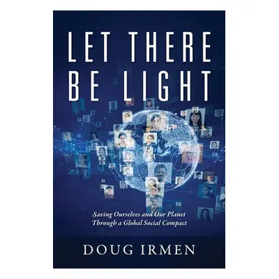 "Let There Be Light: Saving Ourselves and Our Planet Through a Global Social Compact" - "" ("Irm