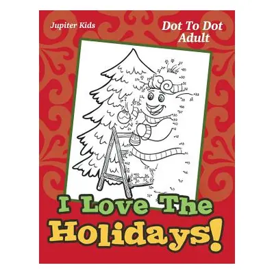 "I Love The Holidays!: Dot To Dot Adult" - "" ("Jupiter Kids")