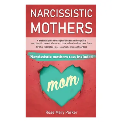 "Narcissistic Mothers: A Practical Guide for Daughter and Son to Recognize a Narcissistic Parent