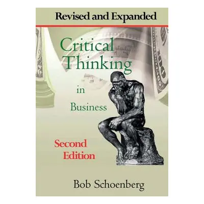 "Critical Thinking in Business: Revised and Expanded Second Edition" - "" ("Schoenberg Bob")