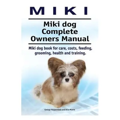 "Miki. Miki dog Complete Owners Manual. Miki dog book for care, costs, feeding, grooming, health