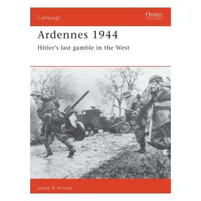 "Ardennes 1944: Hitler's Last Gamble in the West" - "" ("Arnold James")