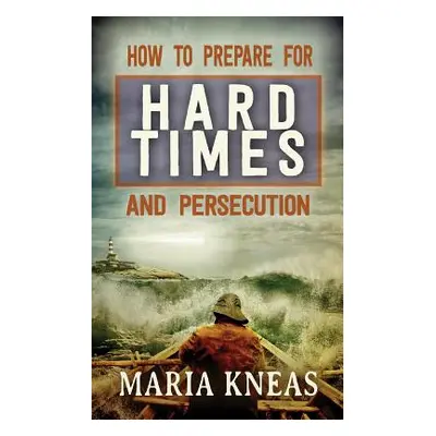 "How to Prepare for Hard Times and Persecution" - "" ("Kneas Maria")