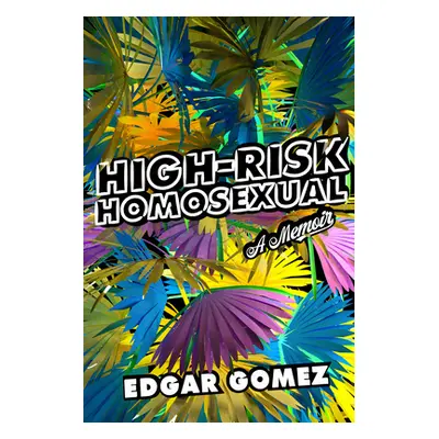 "High-Risk Homosexual: A Memoir" - "" ("Gomez Edgar")