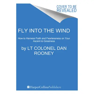 "Fly Into the Wind: How to Harness Faith and Fearlessness on Your Ascent to Greatness" - "" ("Ro