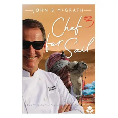 "Chef For Sail: Below Deck and Beyond The Dunes, Chef For Sail Trilogy Book 3" - "" ("McGrath Jo