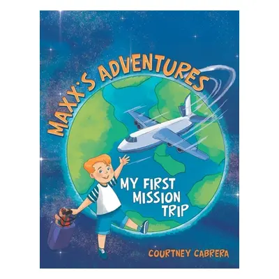 "Maxx's Adventures: My First Mission Trip" - "" ("Cabrera Courtney")