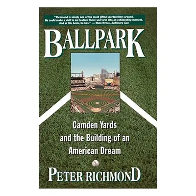 "Ballpark: Camden Yards and the Building of an American Dream" - "" ("Richmond Peter")