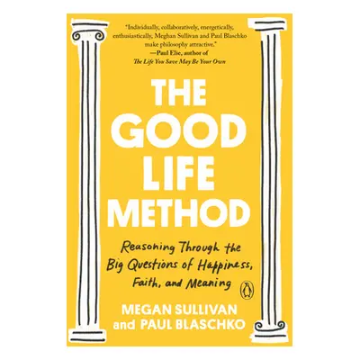 "The Good Life Method: Reasoning Through the Big Questions of Happiness, Faith, and Meaning" - "