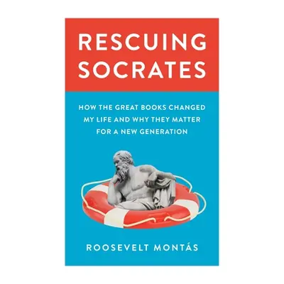 "Rescuing Socrates: How the Great Books Changed My Life and Why They Matter for a New Generation