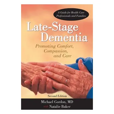 "Late-Stage Dementia: Promoting Comfort, Compassion, and Care" - "" ("Michael Gordon")