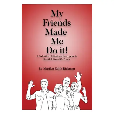 "My Friends Made Me Do It" - "" ("Rickman Marilyn Edith")