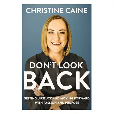 "Don't Look Back: Getting Unstuck and Moving Forward with Passion and Purpose" - "" ("Caine Chri