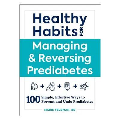 "Healthy Habits for Managing & Reversing Prediabetes: 100 Simple, Effective Ways to Prevent and 