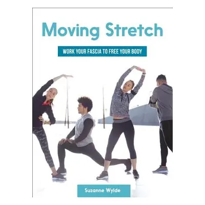 "Moving Stretch: Work Your Fascia to Free Your Body" - "" ("Wylde Suzanne")