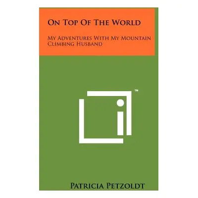 "On Top Of The World: My Adventures With My Mountain Climbing Husband" - "" ("Petzoldt Patricia"