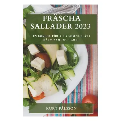 "Frscha sallader 2023: En kokbok fr alla som vill ta hlsosamt och gott" - "" ("Plsson Kurt")