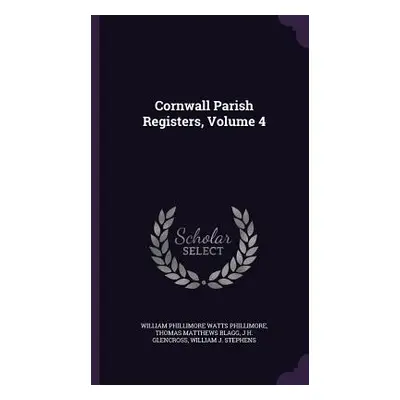 "Cornwall Parish Registers, Volume 4" - "" ("Phillimore William Phillimore Watts")