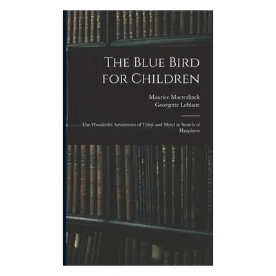 "The Blue Bird for Children: The Wonderful Adventures of Tyltyl and Mytyl in Search of Happiness