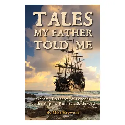 "Tales My Father Told Me: Ghosts, Treasures, & Legends of the Virginia Peninsula & Beyond" - "" 