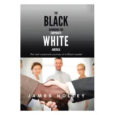 "The Black Handbook for Corporate White America: The Real Corporate Journey of a Black Leader" -