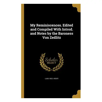 "My Reminiscences. Edited and Compiled With Introd. and Notes by the Baroness Von Zedlitz" - "" 